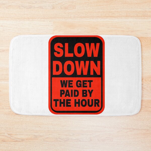 Item preview, Slow Down We Get Paid By The Hour designed and sold by katherinebower.