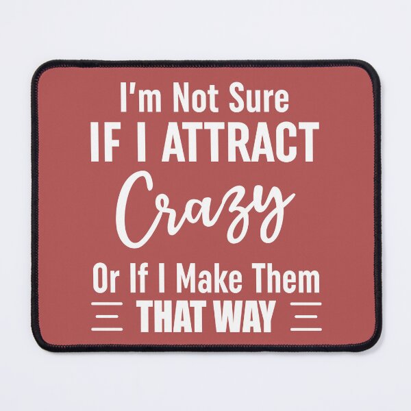 Item preview, Im Not Sure If I Attract Crazy Or If I Make Them That Way designed and sold by Moeez Javed.