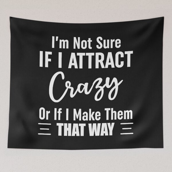 Item preview, Im Not Sure If I Attract Crazy Or If I Make Them That Way designed and sold by Moeez Javed.