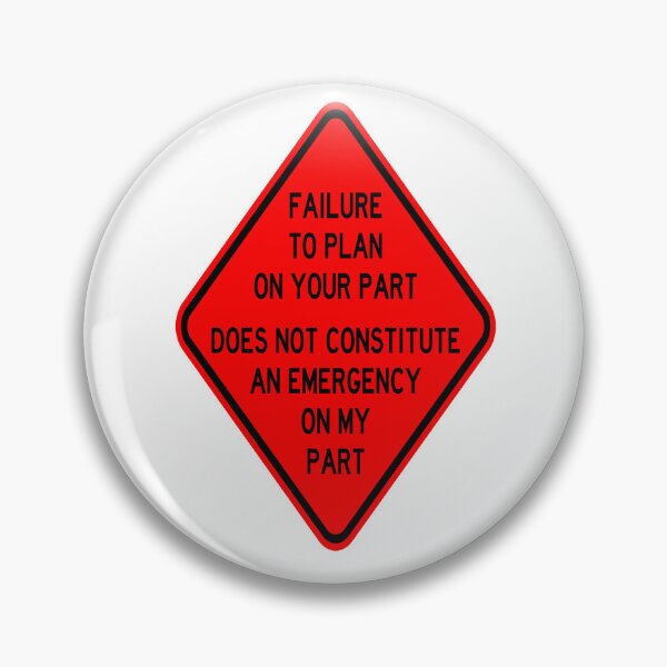 Item preview, Failure To Plan On Your Part Does Not Constitute and Emergency On My Part designed and sold by katherinebower.