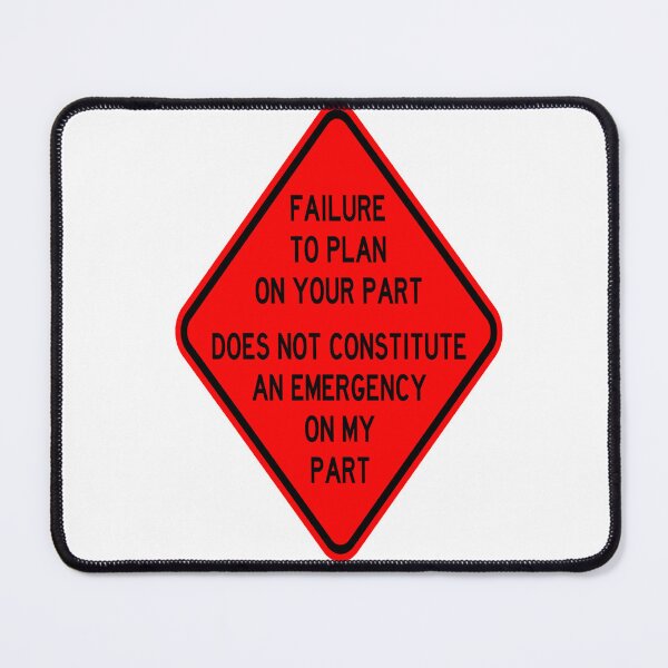 Item preview, Failure To Plan On Your Part Does Not Constitute and Emergency On My Part designed and sold by katherinebower.