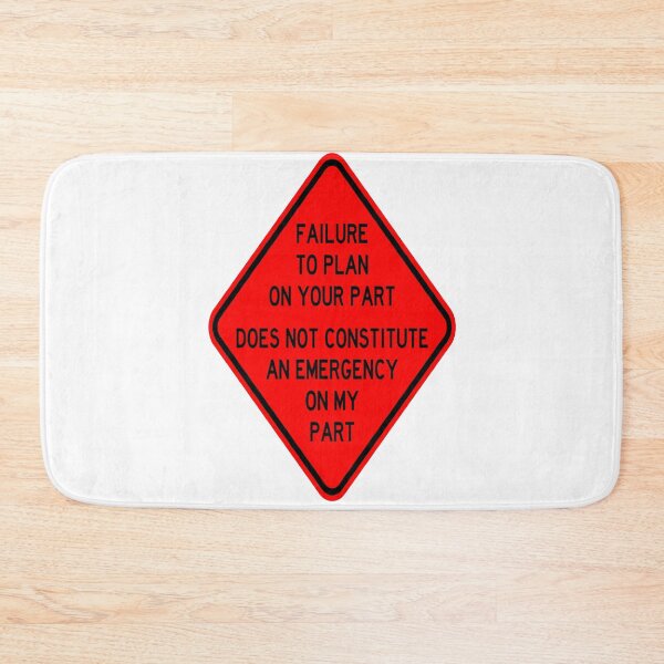 Item preview, Failure To Plan On Your Part Does Not Constitute and Emergency On My Part designed and sold by katherinebower.