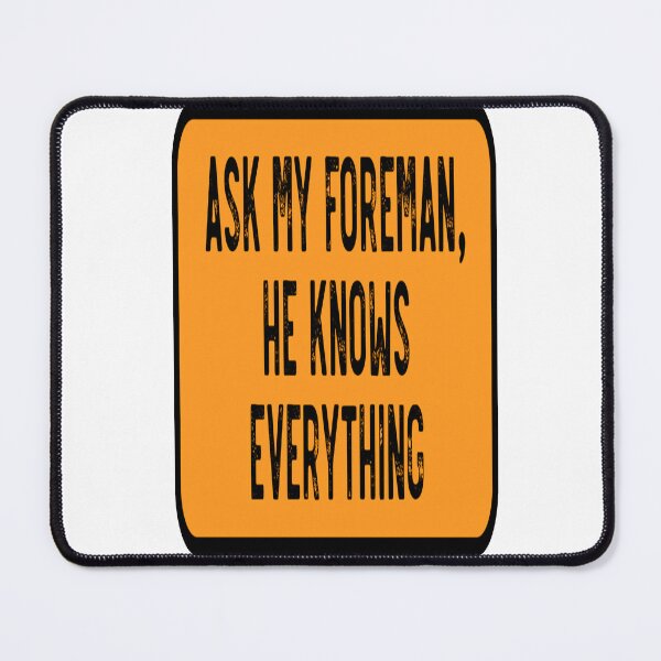Item preview, Ask My Foreman He Knows Everything designed and sold by katherinebower.