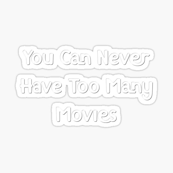 "You Can Never Have Too Many Movies" Sticker for Sale by ShirtsCuteCamp