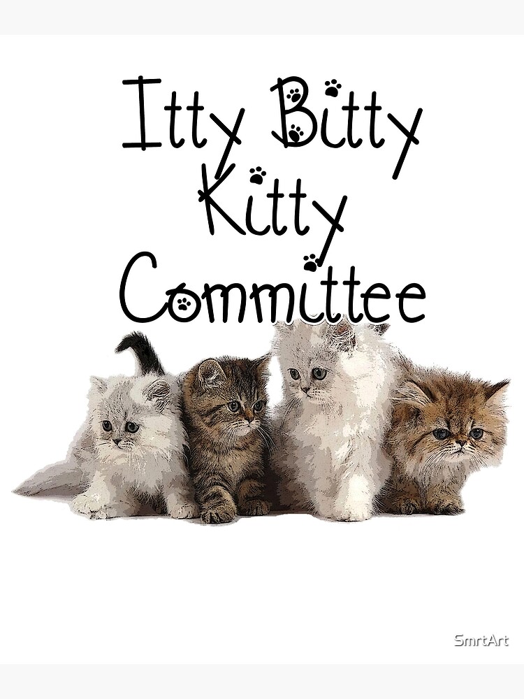 "Itty Bitty Kitty Committee" Poster by SmrtArt Redbubble