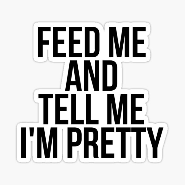Item preview, FEED ME AND TELL ME I'M PRETTY  designed and sold by MadEDesigns.