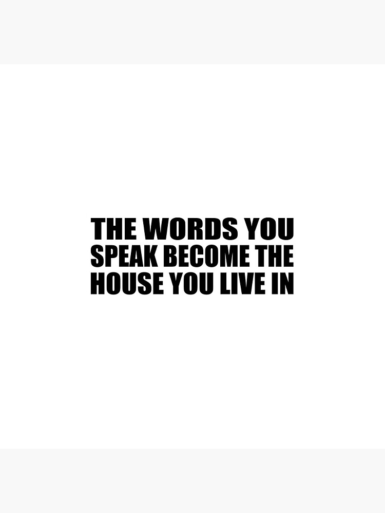 The words you speak become the house you live in Pin for Sale by  Quotesforlifee