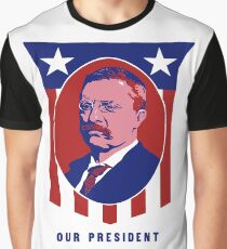 Teddy Roosevelt -- Our President Graphic T-Shirt