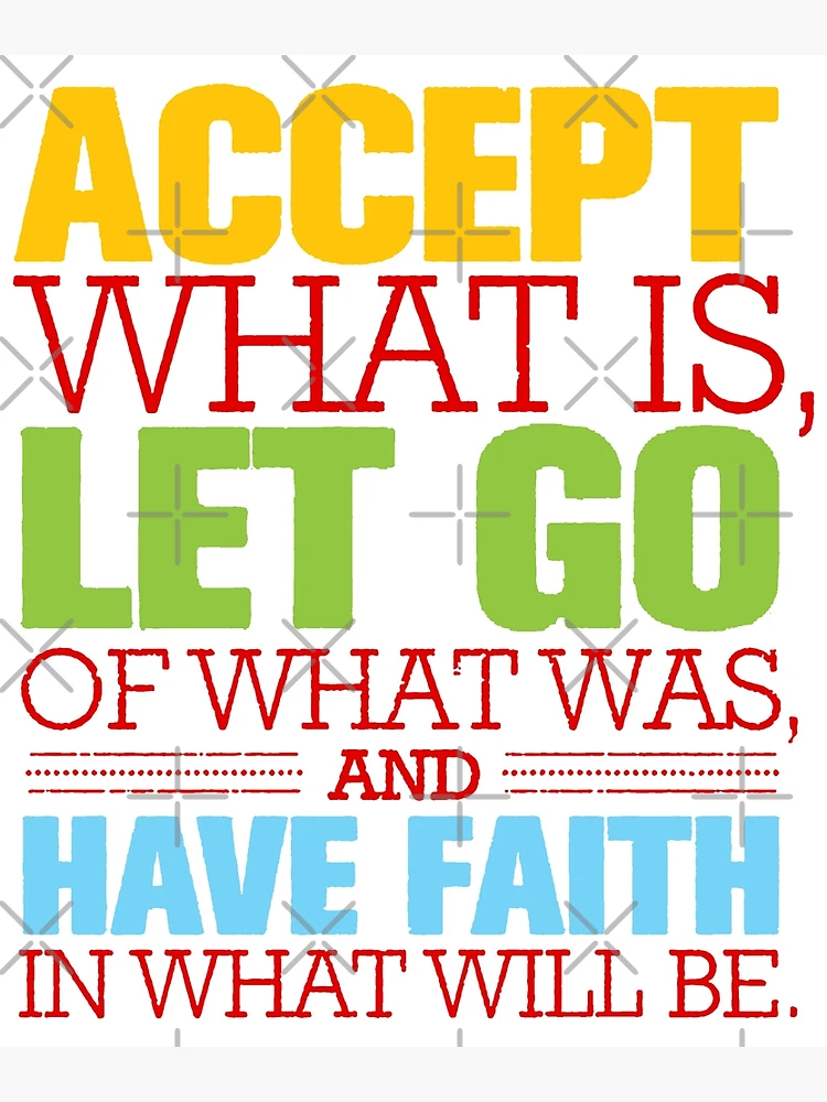  Accept What is Let Go of What was Have Faith in What