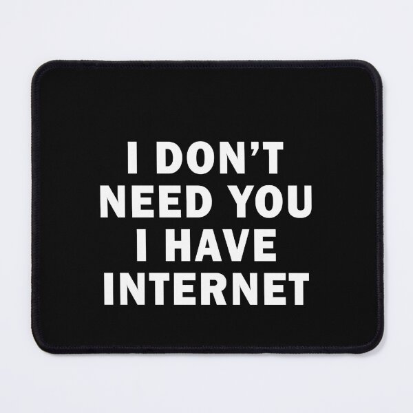 Item preview, I don't need you I have internet designed and sold by QueendarChanse.
