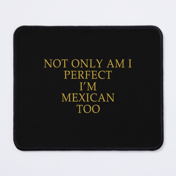 Item preview, Not only am I perfect I'm Mexican too designed and sold by andygiangore.