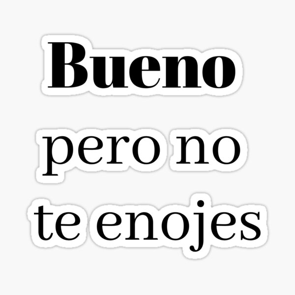 "Bueno pero no te enojes" Sticker for Sale by Mari71720 Redbubble