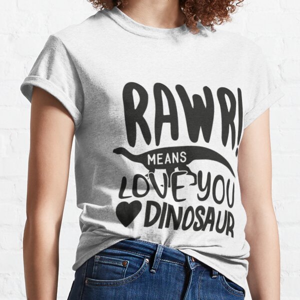 Rawr! Means Love You Dinosaur Classic T-Shirt