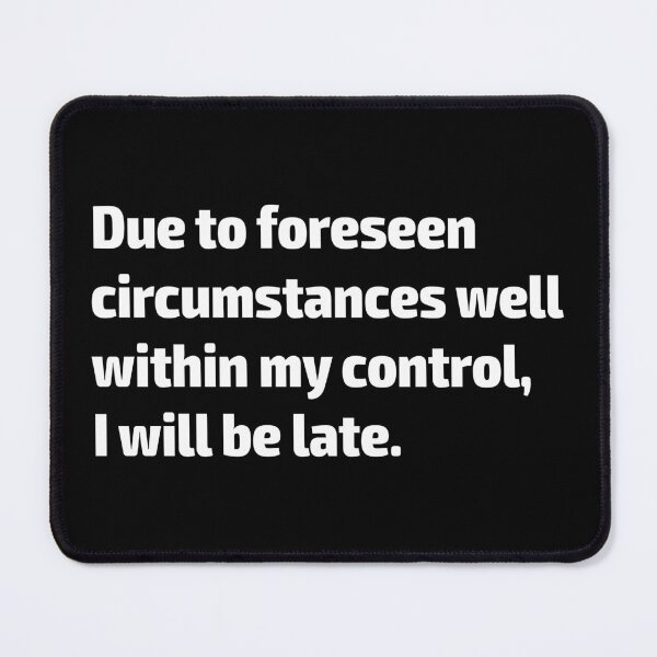 Item preview, Due to Foreseen Circumstances I Will Be Late designed and sold by SystemLion.