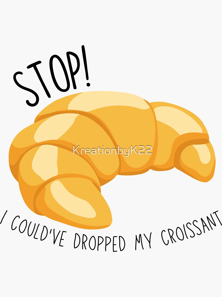 Stop I Could Ve Dropped My Croissant "Stop! I Could've Dropped My Croissant- Vine" Sticker by KreationbyK22