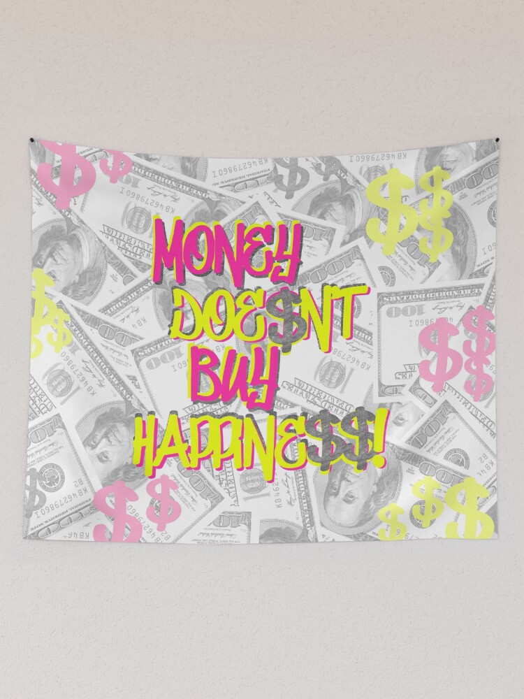 MONEY DOESN T BUY HAPPINESS