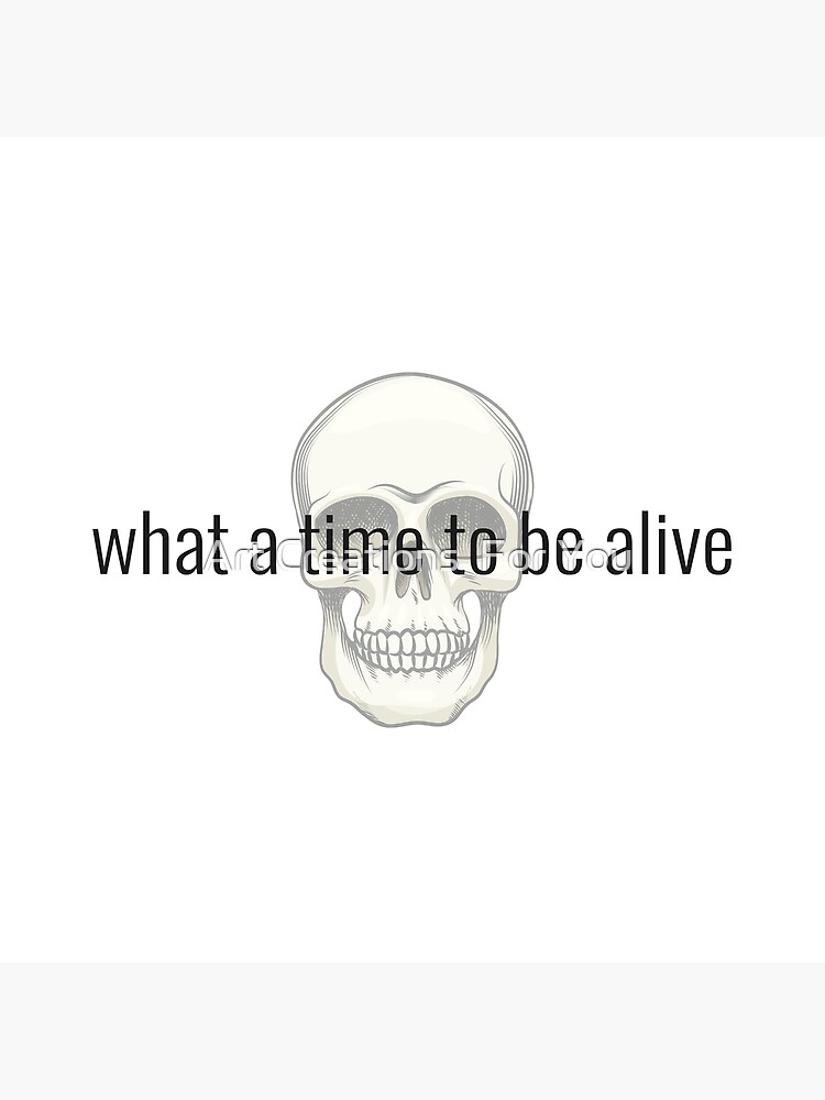 "what a time to be alive" Poster for Sale by aleynanuhveren Redbubble
