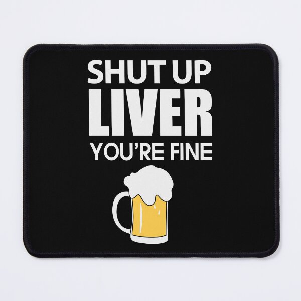 Item preview, Shut up Liver You are fine Love Beer Party Art Design Happy Apparel Essential Inspiration Joy Mood Beer Squad designed and sold by DesignByHeartUK.