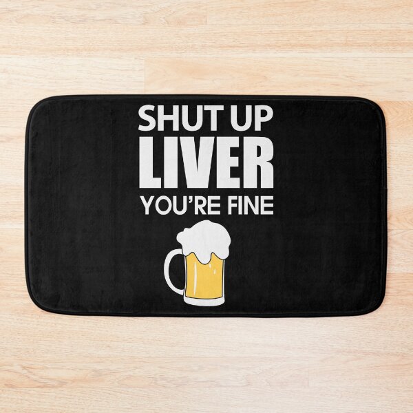 Item preview, Shut up Liver You are fine Love Beer Party Art Design Happy Apparel Essential Inspiration Joy Mood  Beer Squad designed and sold by DesignByHeartUK.