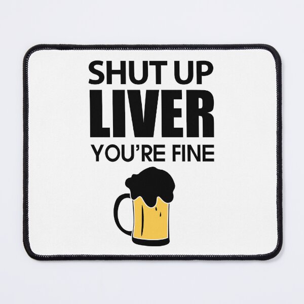 Item preview, Shut up Liver You are fine Love Beer Party Art Design Happy Apparel Essential Inspiration Joy Mood Beer Squad designed and sold by DesignByHeartUK.