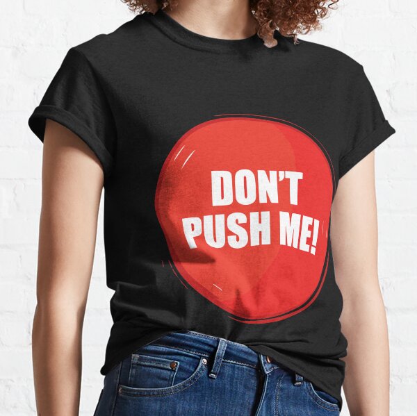 Dont Push Me T-Shirts for Sale | Redbubble