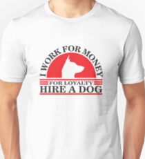 I work for money, for loyalty hire a DOG Unisex T-Shirt