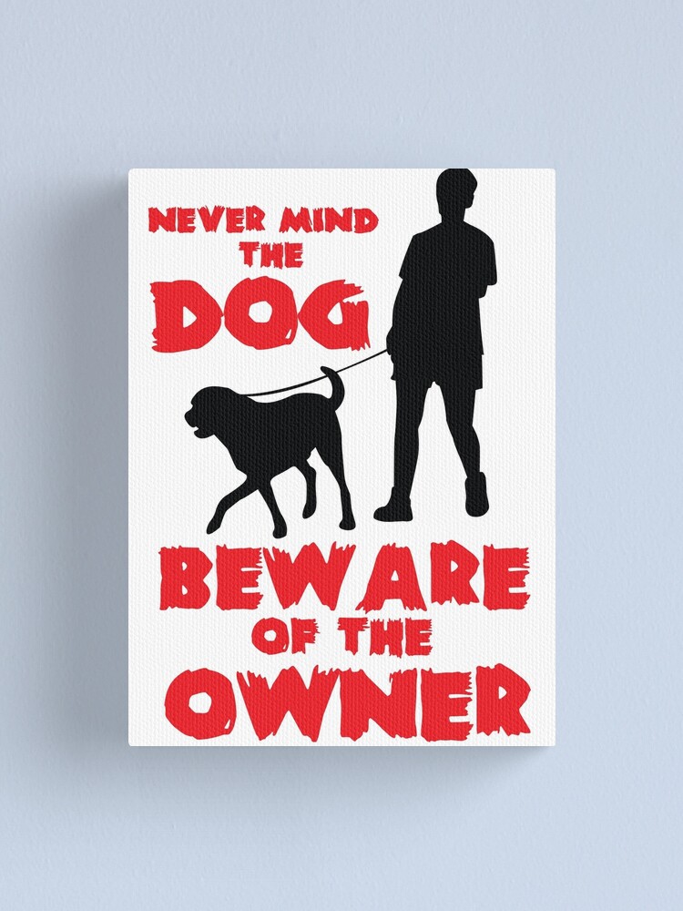 Never Mind The Dog Beware Of The Owner Canvas Print By Nektarinchen Redbubble