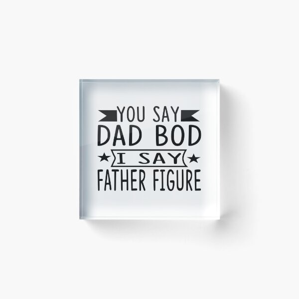 Item preview, You Say Dad Bod I Say Father Figure | funny Dad Bod designed and sold by teez4dayz.