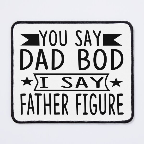 Item preview, You Say Dad Bod I Say Father Figure | funny Dad Bod designed and sold by teez4dayz.