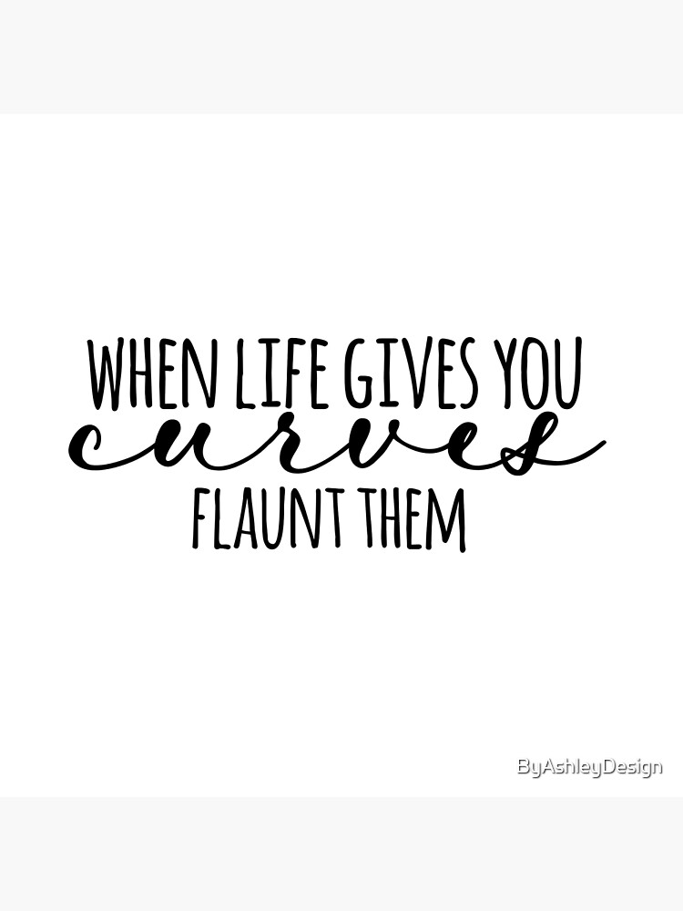 When Life Gives You Curves Flaunt Them Poster For Sale By