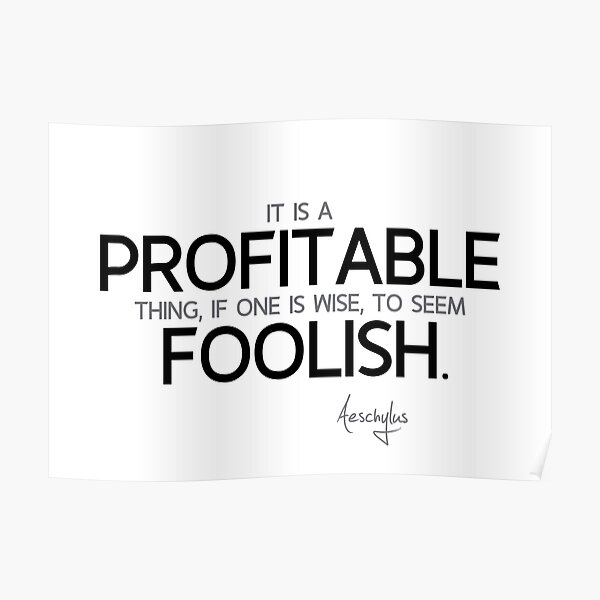 wise, seem foolish - aeschylus Poster