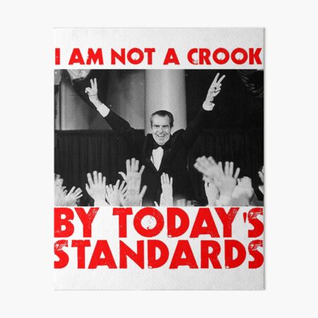 Richard Nixon I Am Not A Crook By Today S Standards Anti Donald Trump Protest Impeach 45 Meme Art Board Print By Funnytshirtemp Redbubble