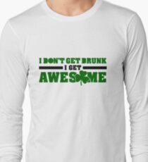 I don't get drunk, I get awesome Long Sleeve T-Shirt