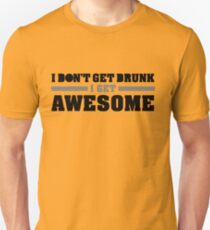 I don't get drunk, I get awesome Unisex T-Shirt