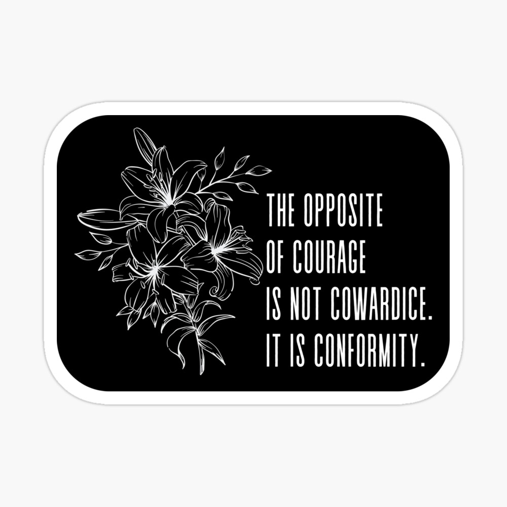 Poster Le Contraire Du Courage N Est Pas La Lachete C Est La Conformite Citation Inspirante Decoration Florale Blanc Par Designite Redbubble