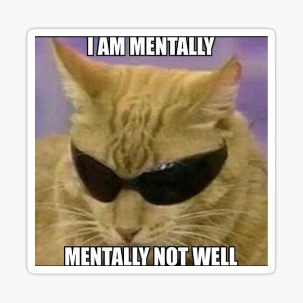 i-am-mentally-not-well-cat-meme-sticker-for-sale-by-bryanxy3-redbubble