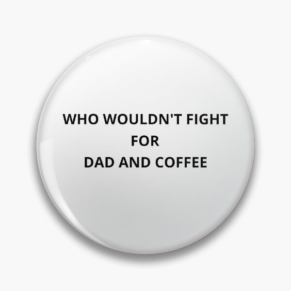 Item preview, WHO WOULDN'T FIGHT FOR DAD AND COFFEE designed and sold by Andy1503.