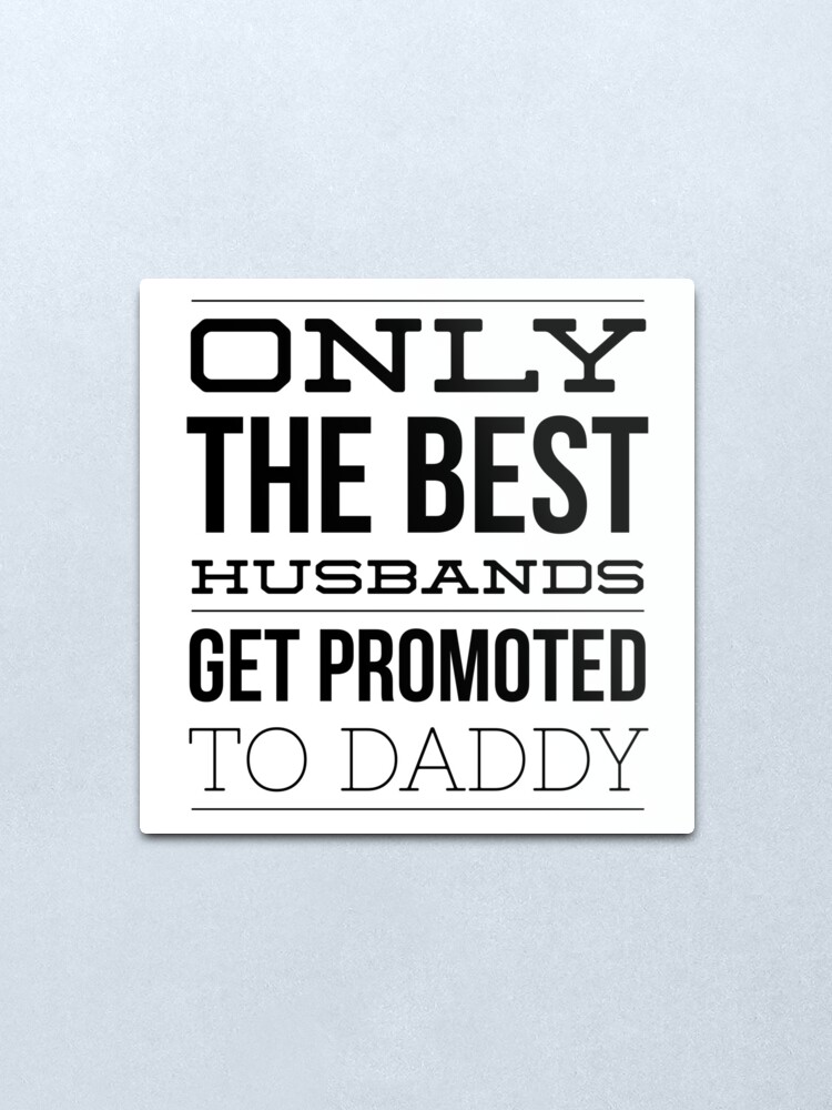 only the best husbands get promoted to dad