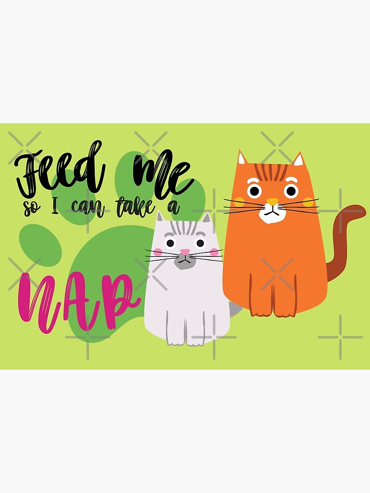 Funny Cat Food Quotes Cat Mama Cat Lady Feed me so I can take a NAP Poster