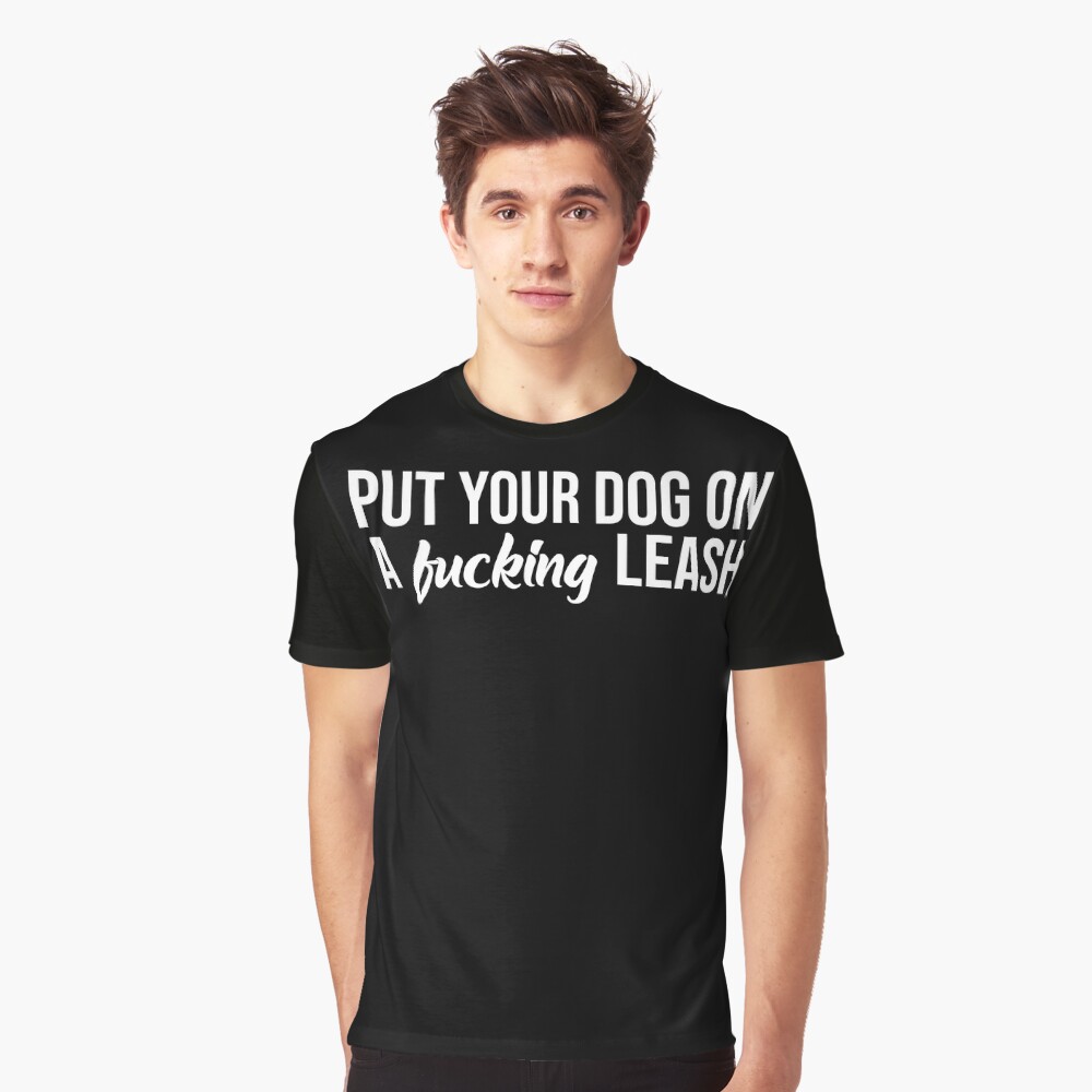 Put Your Dog On A Fucking Leash Essential T Shirt for Sale by ElizabethWyland Redbubble