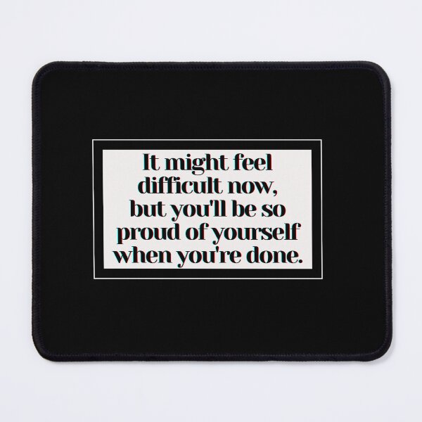 Item preview, It might feel difficult now, but you'll be so proud of yourself when you're done. designed and sold by PostiveText.