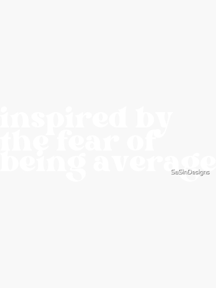 "Inspired by the fear of being average" Sticker for Sale by