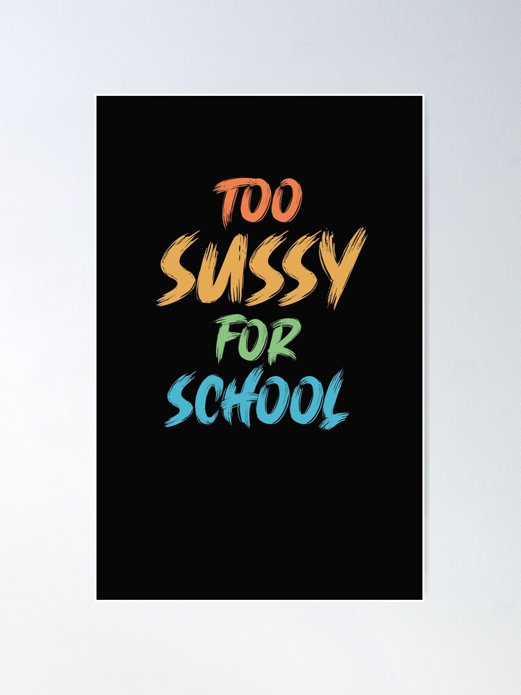 too sussy for school Poster for Sale by sednalafandy79