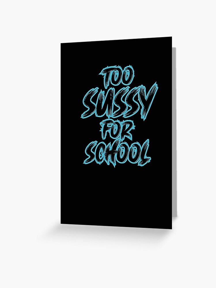 Too sussy for school - school quotes | Greeting Card