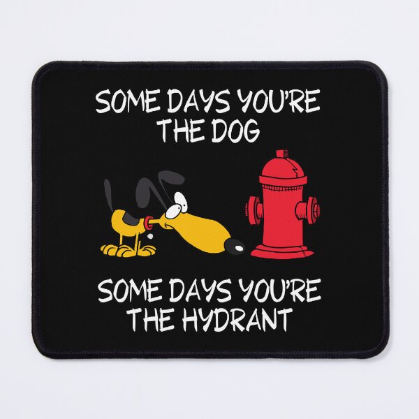 Item preview, Some Days You're the Dog. Some Days You're the Hydrant designed and sold by Rusty-Gate98.