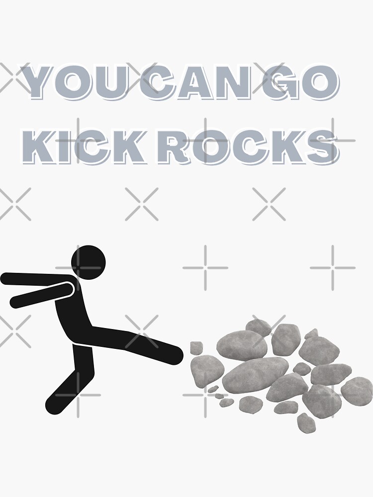 you-can-go-kick-rocks-sticker-for-sale-by-thejackalope83-redbubble