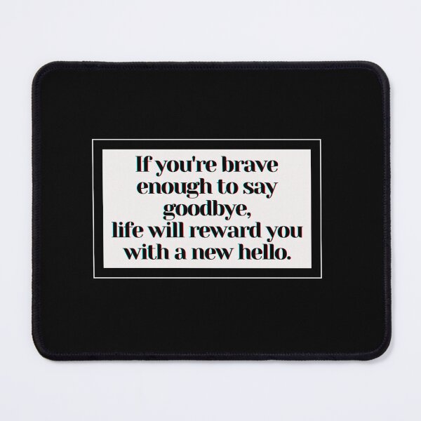 Item preview, If you're brave enough to say goodbye, life will reward you with a new hello. designed and sold by PostiveText.
