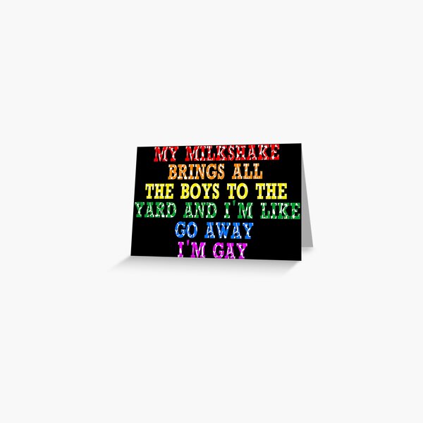 My Milkshake Brings All The Boys To The Yard And I Am Like Go Away I Am Gay Greeting Card