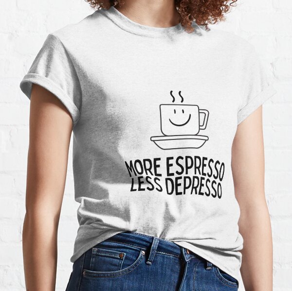 More Espresso Less Depresso Classic T-Shirt