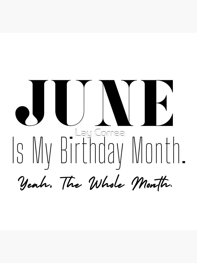 june-is-my-birthday-month-yeah-the-whole-month-poster-for-sale-by